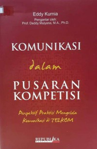Image of Komunikasi Dalam Pusaran Kompetisi : Perspektif Praktisi Mengelola Komunikasi di Telkom